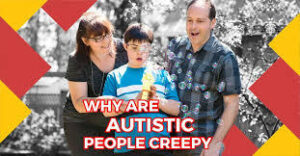 why are autistic people creepy